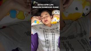 KETIKA ISTRI LUPA SEMALEM DIUNBOXING SUAMI 