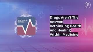 Drugs Aren’t The Answer: Rethinking Health And Healing Within Medicine | Radio Health Journal