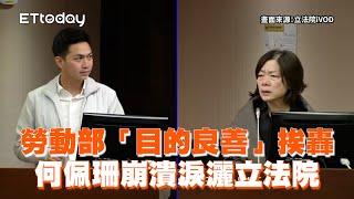 勞動部「目的良善」挨轟　何佩珊崩潰淚灑立法院｜質詢