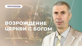 Возрождение Церкви с Богом | Константин Изотов