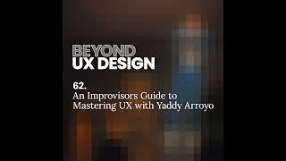 62.  Yes, And: An Improvisors Guide to Mastering UX with Yaddy Arroyo