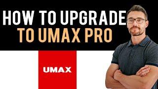  How to Upgrade UMAX PRO: Full Guide