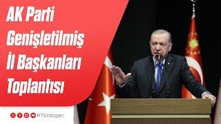 AK Parti Genişletilmiş İl Başkanları Toplantısı