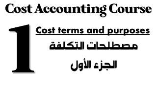 Cost Accounting I Course - Session 1 - Part 1 - Cost Terms and Purposes