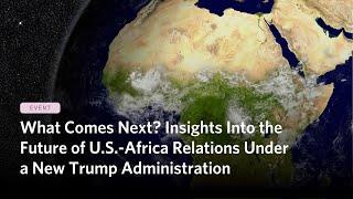 What Comes Next? Insights Into the Future of U.S.-Africa Relations Under a New Trump Administration