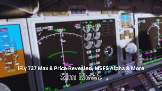 iFly 737 Max 8 Price Revealed, MSFS Alpha & More | MSFS News