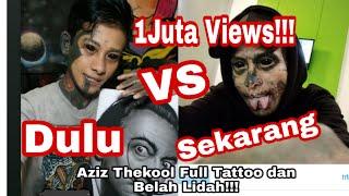 Aziz Thekool Sebelum tattoo                       Dulu VS Sekarang