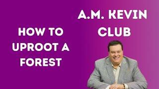 How to uproot a forest - A.M. Kevin Club