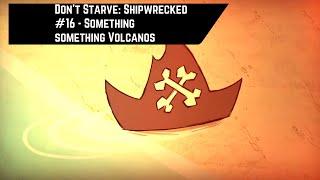 Don't Starve: Shipwrecked #16 - Something something volcanoes