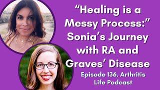 “Healing is a Messy Process:” Sonia’s RA and Graves’ Disease Journey