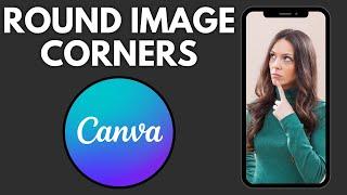 How To Round Corners Of An Image On Canva (Desktop) | Step By Step Guide - Canva Tutorial