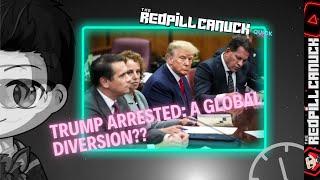 TRUMP ARRESTED: A GLOBAL DIVERSION??