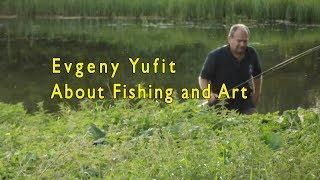 Evgeny Yufit about Fishing and Art