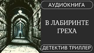 АУДИОКНИГА ПОЛНОСТЬЮ     В ЛАБИРИНТЕ ГРЕХА: Есть ли выход из западни? /// #детектив #триллер #нуар