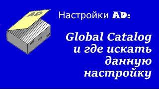 Настройка AD: Global Catalog и где искать данную настройку