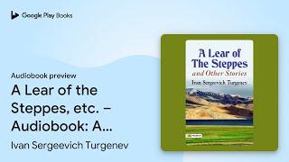 A Lear of The Steppes, Etc. – Audiobook: A Lear… by Ivan Sergeevich Turgenev · Audiobook preview