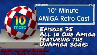 All in One Amiga Featuring the UnAmiga board - 10MARC Episode 75