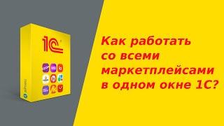 Как работать с маркетплейсами в одном окне 1С? Полный обзор модуля интеграции 1С с маркетплейсами