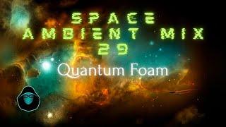 Space Ambient Mix 29 - Quantum Foam