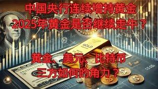 中国央行连续增持黄金 2025年黄金是否继续走牛？黄金、美元、比特币三方如何的角力？