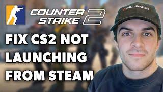 How To Fix CS2 Not Launching From Steam (Full 2024 Guide)