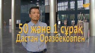 Дастан Оразбековпен 50 және 1 сұрақ