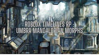 ROBLOX TIMELINES RP - UMBRA MANDALORIAN MORPHS!