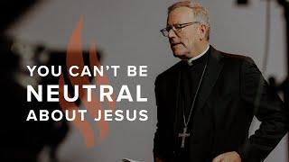 You Can’t Be Neutral About Jesus - Bishop Barron's Sunday Sermon