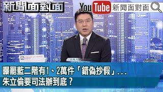 《曝罷藍二階有1、2萬件「錯偽抄假」...朱立倫要司法辦到底？》【2025.06.18『新聞面對面』】