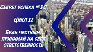 Секреты успеха. Цикл II. Секрет 10. Будь честным, принимай на себя ответственность.