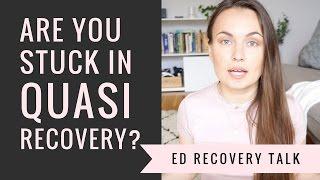 Are You Stuck In Quasi-Recovery? Have You Not Fully LET GO Yet? // Eating Disorder Recovery