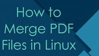 How to Merge PDF Files in Linux