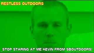 RESTLESS OUTDOORS - SBOUTDOORS... WHY IS KEVIN SO CREEPY?