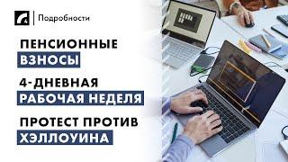 Пенсионные взносы, 4-дневная рабочая неделя, протест против Хэллоуин | "Подробности" ЛР4 09/10