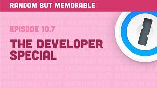 Random but Memorable – Episode 10.7: The Developer Special