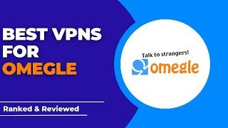 Best VPNs for Omegle - Ranked & Reviewed for 2023