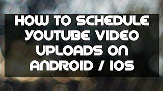 How to schedule youtube video uploads on Android / IOS