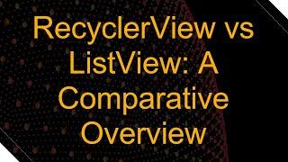 RecyclerView vs ListView: A Comparative Overview