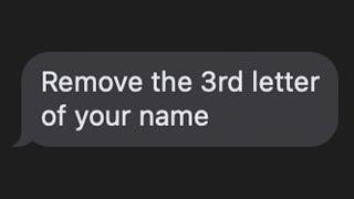 "Remove the 3rd letter of your name"