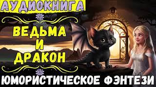 ВЕДЬМА И ДРАКОН / ЮМОРИСТИЧЕСКОЕ ФЭНТЕЗИ / СЛУШАТЬ АУДИОКНИГУ