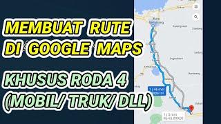 Membuat Rute di Google Maps Khusus Roda 4 (Mobil , Truk Kecil/Pickup)