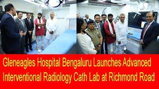 Gleneagles Hospital Bengaluru Launches Advanced Interventional Radiology Cath Lab at Richmond Road