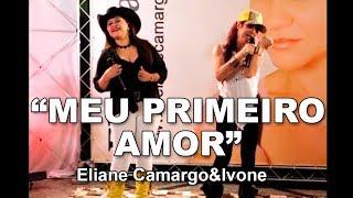 "MEU PRIMEIRO AMOR" com ELIANE CAMARGO & IVONE (Cover)