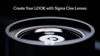 How Sigma Cine Lenses Help Filmmakers Create a Signature "Look"