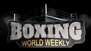 Welcome to BOXING WORLD WEEKLY | Previews, Interviews, Highlights, Rankings and More!