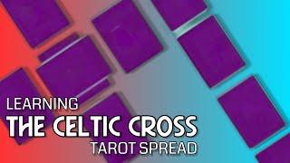 LEARNING THE CELTIC CROSS TAROT SPREAD