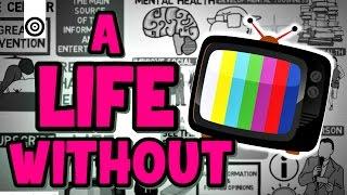 A LIFE WITHOUT TV - The good effects of a life with less TV