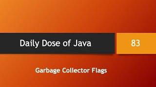 Daily Dose of Java -- Part 83: Garbage Collector Flags and "finalize()" Method