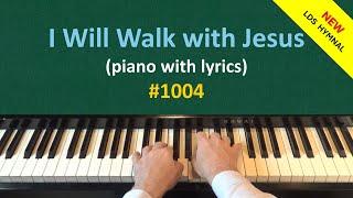 I Will Walk with Jesus (piano & lyrics) (New LDS Hymnal #1004)