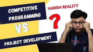 Competitive Programming vs Project Development ? | Harsh Reality 